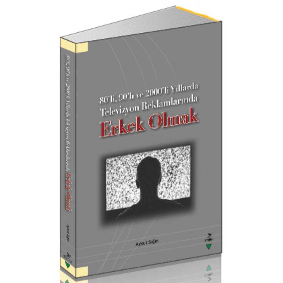 80’li, 90’lı ve 2000’li Yıllarda Televizyon Reklamlarında Erkek Olmak - Grafiker Yayınları