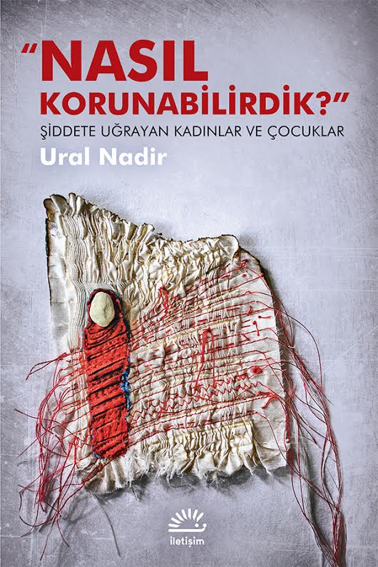 Nasıl Korunabilirdik? Şiddete Uğrayan Kadınlar ve Çocuklar – Ural Nadir