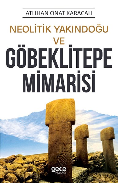 Neolitik Yakındoğu ve Göbeklitepe Mimarisi – Atlıhan Onat Karacalı