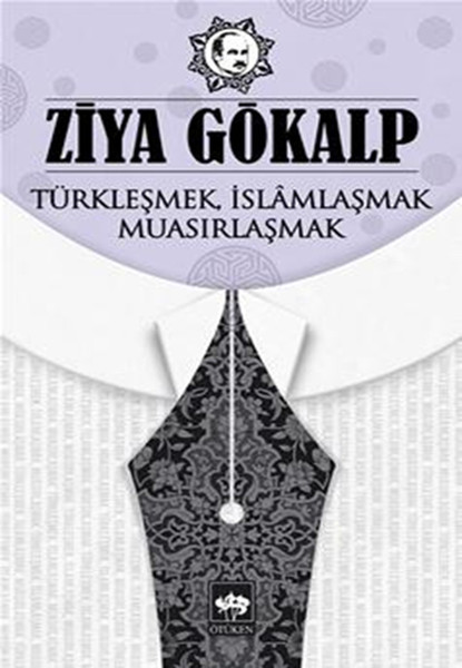 Türkleşmek İslamlaşmak Muasırlaşmak - Ziya Gökalp