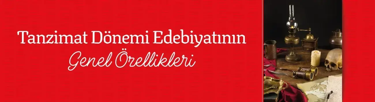 Tanzimat Dönemi Edebiyatının Genel Özellikleri