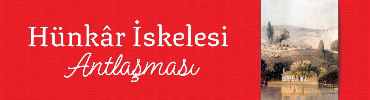 Hünkâr İskelesi Antlaşması: Osmanlı İmparatorluğu ile Rusya Arasındaki Antlaşma