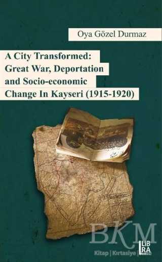 A City Transformed: Great War Deportation and Socio - Economic Change in Kayseri 1915 - 1920