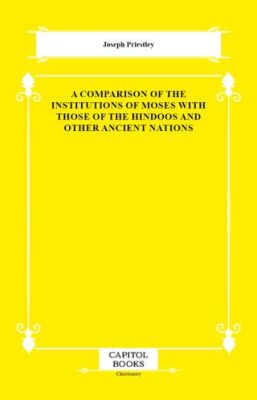 A Comparison of the Institutions of Moses With Those of the Hindoos and Other Ancient Nations - 1