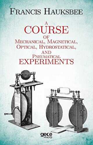 A Course Of Mechanical Magnetical Optical Hydrostatical And Pneumatical Experiments