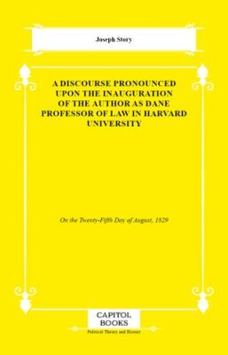 A Discourse Pronounced Upon the Inauguration of the Author as Dane Professor of Law in Harvard Unive - 1
