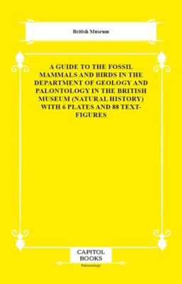 A Guide to the Fossil Mammals and Birds in the Department of Geology and Palontology in the British - 1