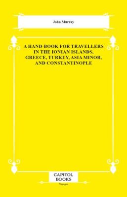 A Hand-Book for Travellers in the Ionian Islands, Greece, Turkey, Asia Minor, and Constantinople - 1