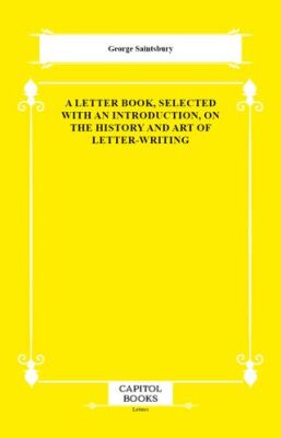 A Letter Book, Selected With an Introduction, on the History and Art of Letter-Writing - 1