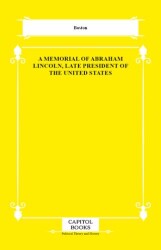 A Memorial of Abraham Lincoln, Late President of the United States - Capitol Books