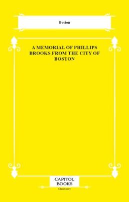 A Memorial of Phillips Brooks From the City of Boston - 1