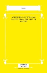 A Memorial of William Gaston From the City of Boston - Capitol Books