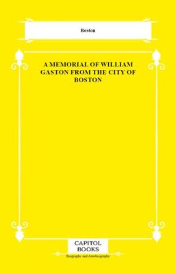 A Memorial of William Gaston From the City of Boston - 1