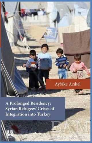A Prolonged Residency: Syrian Refugees` Crises of Integration into Turkey