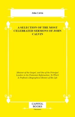 A Selection of the Most Celebrated Sermons of John Calvin - 1