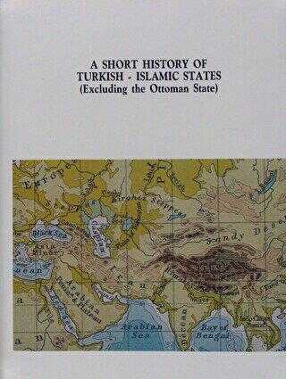 A Short History of Turkish-Islamic States: Excluding The Ottoman State