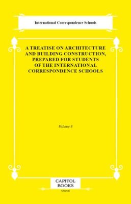 A Treatise on Architecture and Building Construction, Prepared for Students of the International Cor - 1
