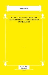 A Treatise on Pulmonary Consumption, Its Prevention and Remedy - Capitol Books