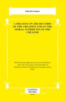 A Treatise on the Records of the Creation and on the Moral Attributes of the Creator - 1
