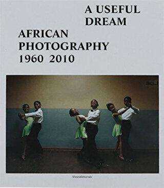 A Useful Dream: African Photography 1960-2010