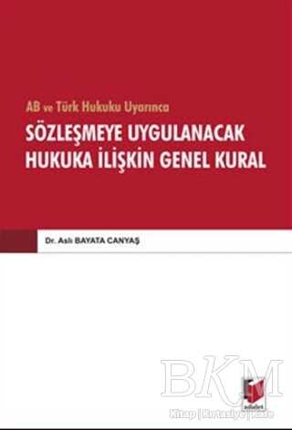 AB ve Türk Hukuku Uyarınca Sözleşmeye Uygulanacak Hukuka İlişkin Genel Kural - Adalet Yayınevi