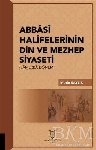 Abbasi Halifelerinin Din ve Mezhep Siyaseti - Akademisyen Kitabevi