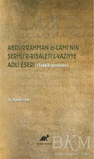 Abdurrahman El-Cami’nin Şerhu’r-Risaleti’l-Vaz?iyye Adlı Eseri - Paradigma Akademi Yayınları