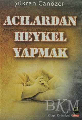 Acılardan Heykel Yapmak - Babıali Kitaplığı