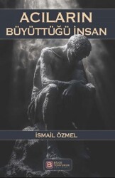 Acıların Büyüttüğü İnsan - Bilge Tonyukuk Yayınları