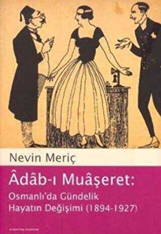 Adab-ı Muaşeret: Osmanlı’da Gündelik Hayatın Değişimi 1894-1927