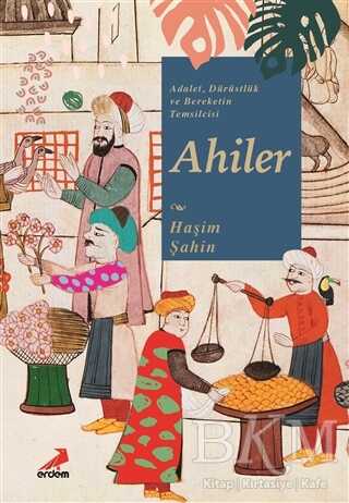 Adalet, Dürüstlük ve Bereketin Temsilcisi Ahiler - Erdem Yayınları