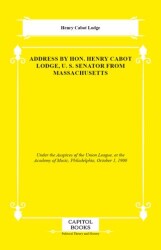 Address by Hon. Henry Cabot Lodge, U. S. Senator From Massachusetts - Capitol Books