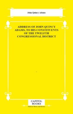 Address of John Quincy Adams, to His Constituents of the Twelfth Congressional District - 1