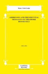 Addresses and Presidential Messages of Theodore Roosevelt - Capitol Books