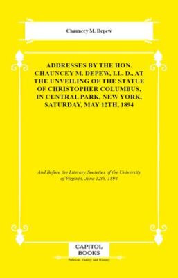 Addresses by the Hon. Chauncey M. Depew, LL. D., At the Unveiling of the Statue of Christopher Colum - 1