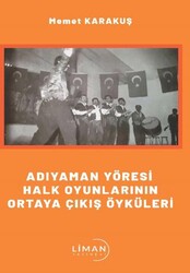 Adıyaman Yöresi Halk Oyunlarının Ortaya Çıkış Öyküleri - Liman Yayınevi