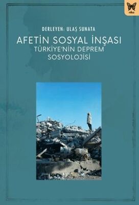 Afetin Sosyal İnşası: Türkiye`nin Deprem Sosyolojisi