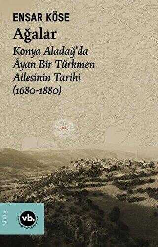Ağalar: Konya Aladağ`da Ayan Bir Türkmen Ailesinin Tarihi 1680-1880