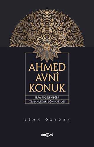 Ahmed Avni Konuk İrfani Geleneğin Osmanlı’daki Son Halkası