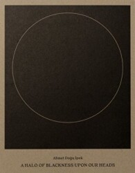 Ahmet Doğu İpek: A Halo of Blackness Upon Our Heads - ARTER