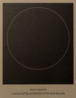 Ahmet Doğu İpek: A Halo of Blackness Upon Our Heads - 1