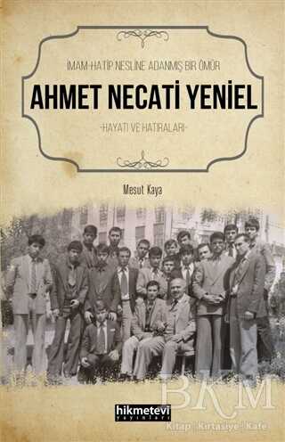 Ahmet Necati Yeniel - İmam-Hatip Nesline Adanmış Bir Ömür