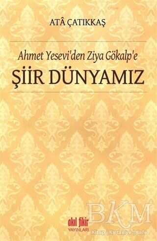 Ahmet Yesevi`den Ziya Gökalp`e Şiir Dünyamız - Akıl Fikir Yayınları
