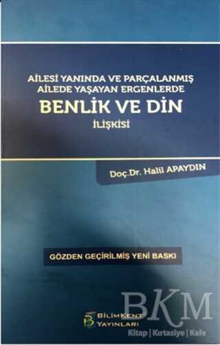 Ailesi Yanında ve Parçalanmış Ailede Yaşayan Ergenlerde Benlik ve Din İlişkisi - Bilimkent Yayınları