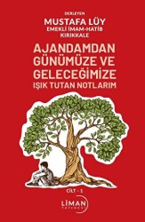Ajandamdan Günümüze ve Geleceğimize Işık Tutan Notlarım 1. Cilt - Liman Yayınevi