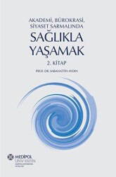 Akademi, Bürokrasi, Siyaset Sarmalında Sağlıkla Yaşamak 2. Kitap - İstanbul Medipol Üniversitesi Yayınları