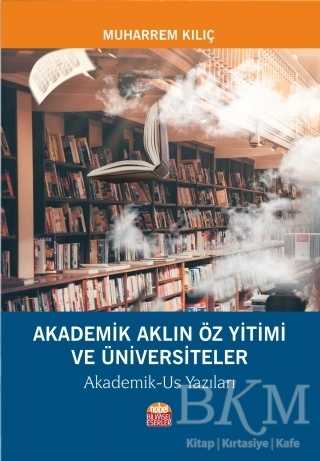 Akademik Aklın Öz Yitimi ve Üniversiteler - Nobel Bilimsel Eserler