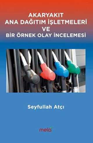 Akaryakıt Ana Dağıtım İşletmeleri ve Bir Örnek Olay İncelemesi - Mela Yayınları