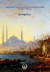 Akdeniz Işığını izleyen Felix Ziem 1821-1911 - Myrina Yayınları