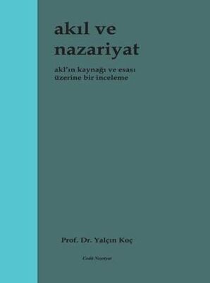 Akıl ve Nazariyat - Akl`ın Kaynağı ve Esası Üzerine Bir İnceleme - 1